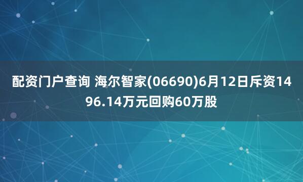 配资门户查询 海尔智家(06690)6月12日斥资1496.14万元回购60万股