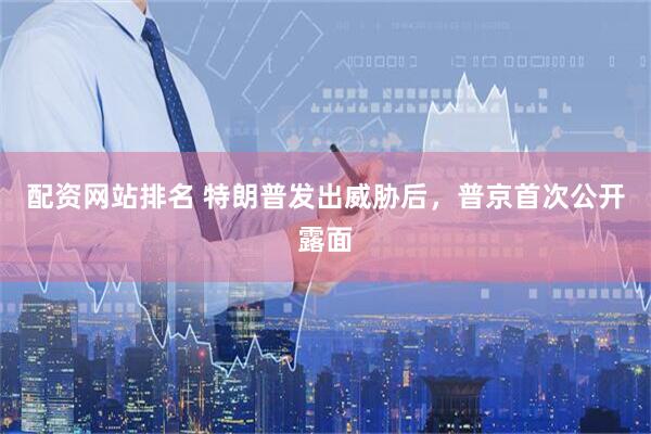 配资网站排名 特朗普发出威胁后，普京首次公开露面